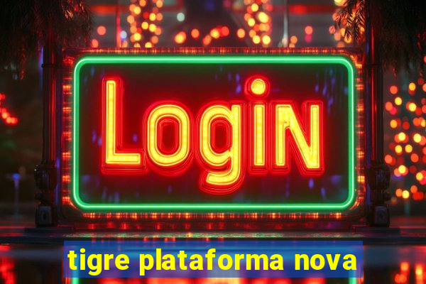 tigre plataforma nova